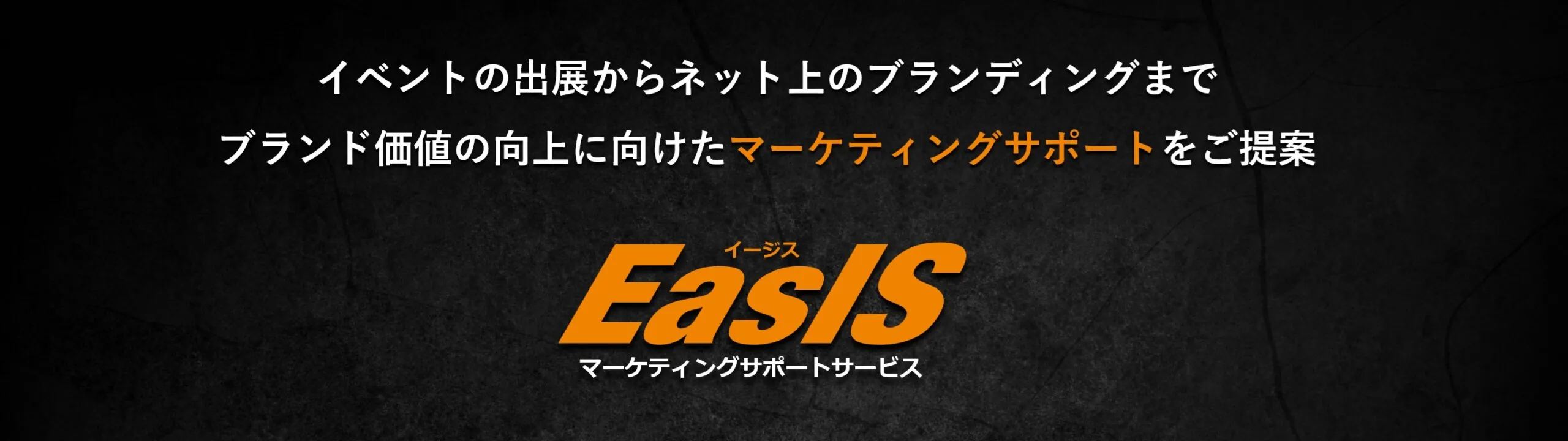 イベントの出展からネット上のブランディングまで、ブランド価値の向上に向けたマーケティングサポートをご提案。EasIS（イージス）マーケティングサポートサービス